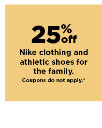 25% off nike clothing and athletic shoes for the family. shop now.