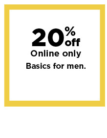 20% online only basics for men.  shop now.