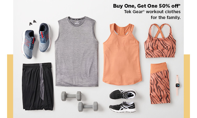 buy one, get one 50% off tek gear workout clothes for the family. shop now.