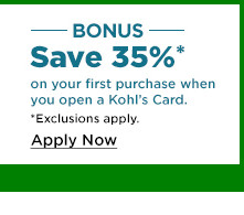 bonus save 35% on your first purchase when you open a kohls card. apply now.