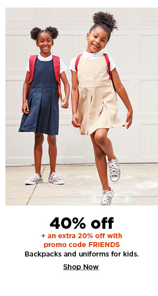 40% off plus an extra 20% off with promo code FRIENDS on backpacks and uniforms for kids. shop now. 