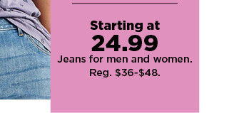 starting at $24.99 jeans for men and women. shop now.