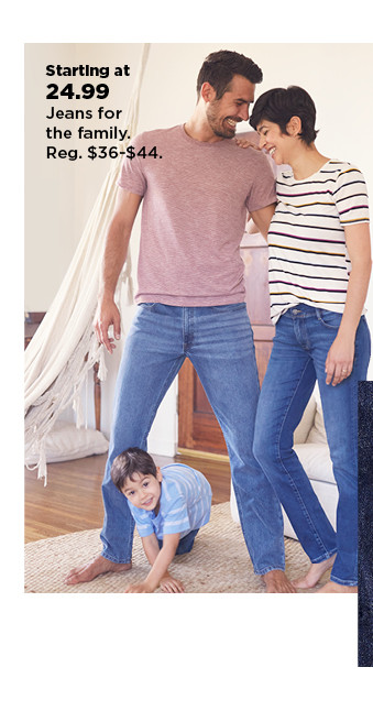 starting at $24.99 jeans for the family. shop now.