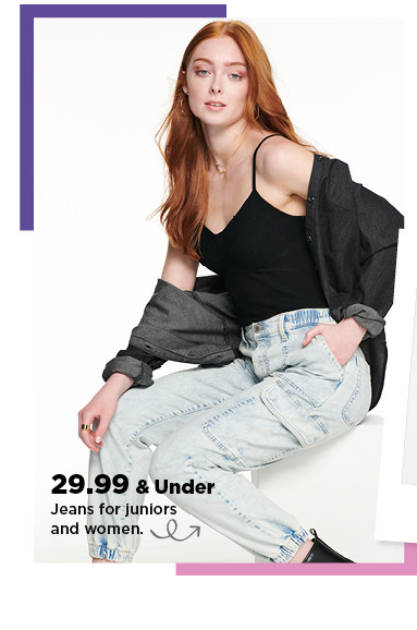 29.99 and under jeans for juniors and women.  shop now