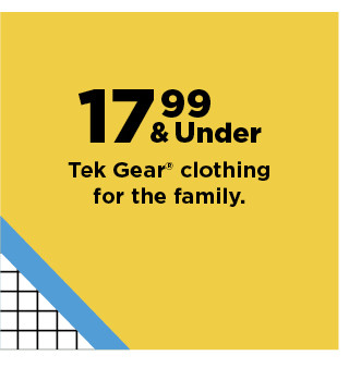 $17.99 and under tek gear for the family. shop now.