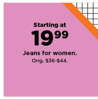 starting at $19.99 jeans for women. shop now.