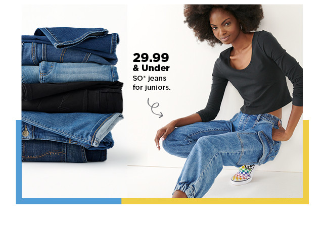 29.99 and under so jeans for juniors.  shop now.