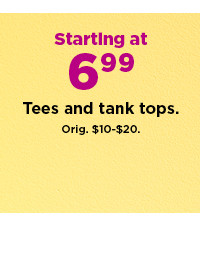 starting at $6.99 tees and tank tops. shop now.