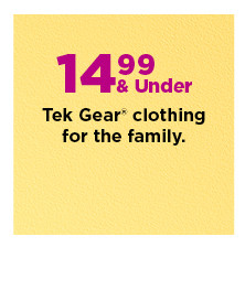 $14.99 and under tek gear clothing for the family. shop now.