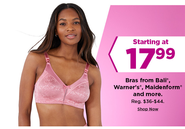 starting at 17.99 bras from bali, warners, maidenform and more. shop now.