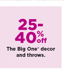 25-40% off the big one decor and throws. shop now.