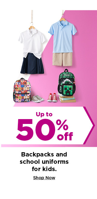 up to 50% off backpacks and school uniforms. shop now.