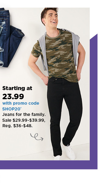 starting at $19.99 with promo code SHOP20 jeans for the family. shop now.