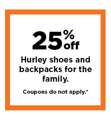 25% off hurley shoes and backpacks for the family. shop now.