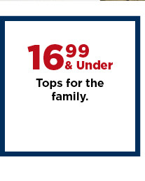 $16.99 and under tops for the family. shop now.