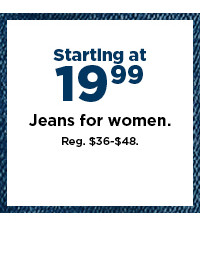 starting at $19.99 jeans for women. shop now.