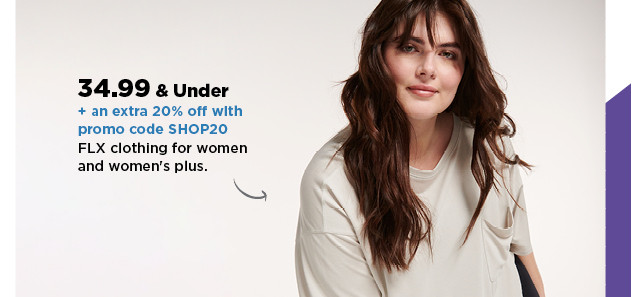 34.99 and under plus an extra 20% off with promo code SHOP20 FLX clothing for women and womens plus.  shop now.