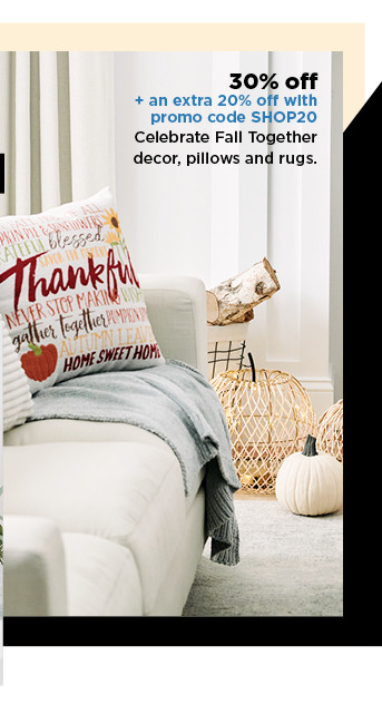 30% off plus take an extra 20% off with promo code SHOP20 on celebrate fall together decor, pillows and rugs. shop now.