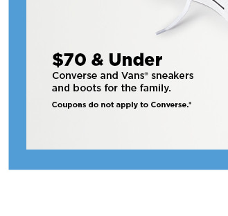 $70 and under converse and vans shoes and boots for the family. shop now.