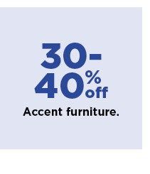 30-40% off accent furniture. shop now.