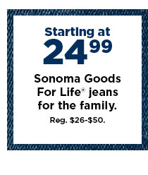 starting at $24.99 sonoma goods for life jeans for the family. shop now.