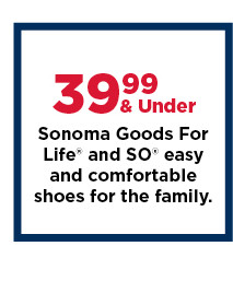 39.99 and under sonoma goods for life and so shoes for the family. shop now.