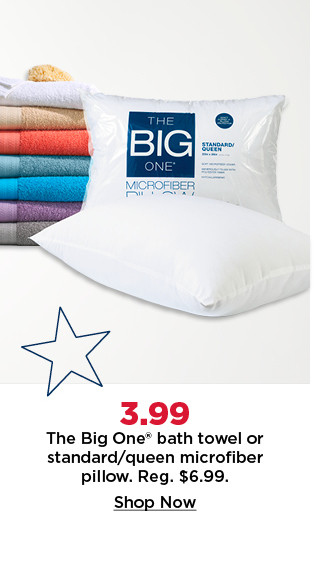 3.99 the big one bath towel or standard or queen pillow. shop now.