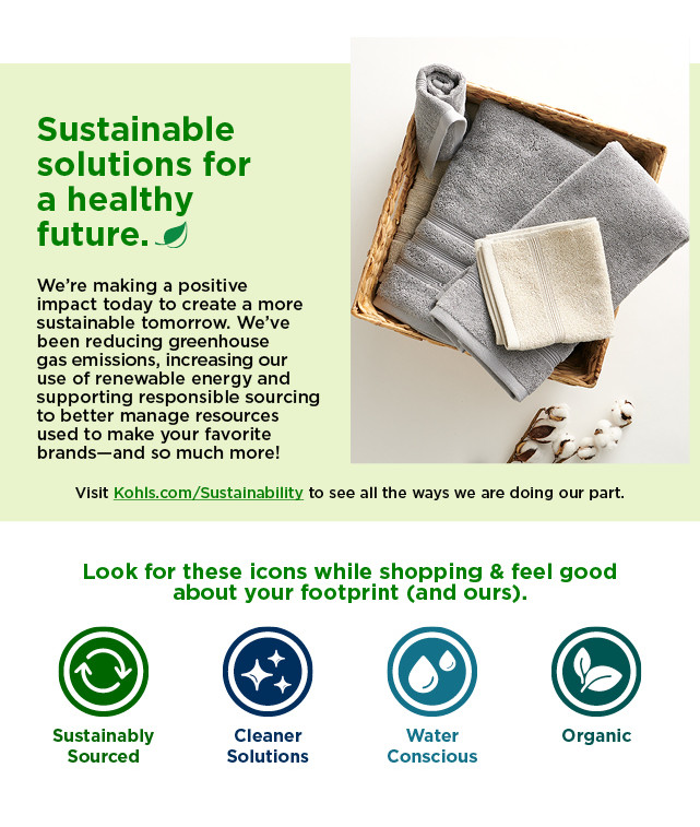 shop sustainable solutions for a healthy future. visit kohls.com/sustainability to see all the ways we are doing our part.