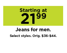 Starting at $21.99 jeans for men. shop now.