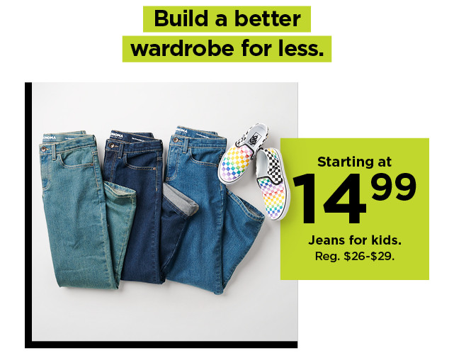 starting at $14.99 jeans for kids. shop now.