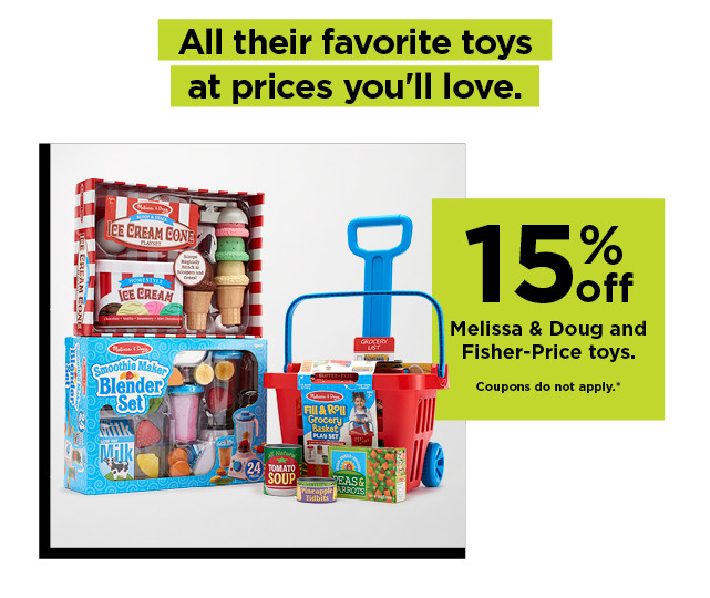 15% off melissa and doug and fisher price toys. shop now. coupons do not apply.