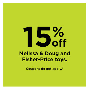 15% off melissa and doug and fisher price toys. shop now.