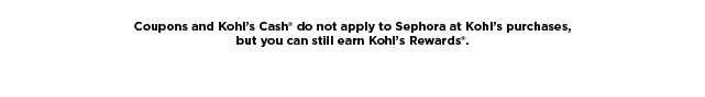 coupons and Kohls cash do not apply to sephora at kohls purchases, but you can still earn kohls rewards.