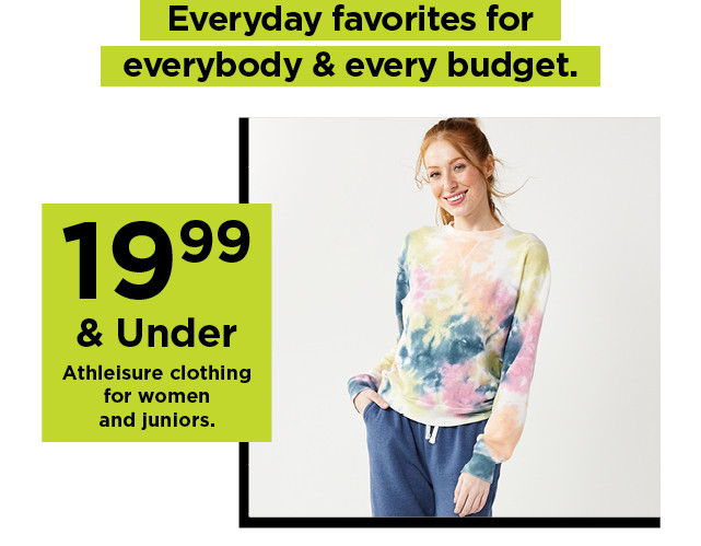 19.99 and under athleisure clothing for women and juniors. shop now.