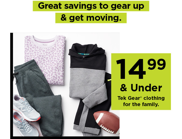 $14.99 and under tek gear clothing for the family. shop now.