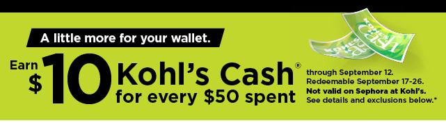 everyone gets $10 kohls cash for every $50 spent. not valid on sephora at kohls. shop now.