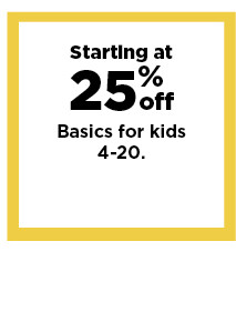 starting at 25% off basics for kids.  shop now.