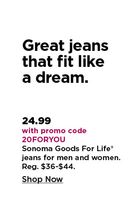 $24.99 with promo code 20FORYOU sonoma goods for life jeans for men and women. shop now.