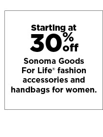 starting at 30% off sonoma goods for life on fashion accessories and handbags for women. shop now.