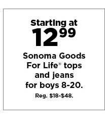 Starting at $12.99 sonoma goods for life tops and jeans for boys 8-20. shop now.