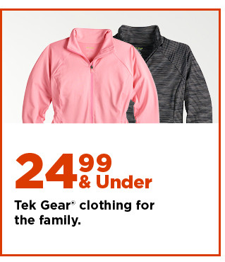 $24.99 and under tek gear clothing for the family. shop now.