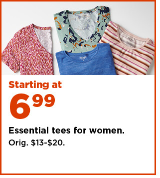 starting at 6.99 essential tees for women. shop now.