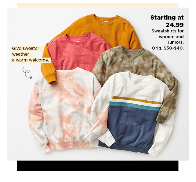 starting at 24.99 sweatshirts for women and juniors.  shop now.