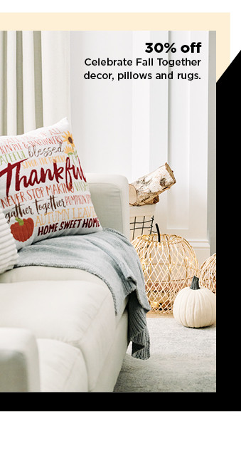 30% off celebrate fall together decor, pillows and rugs. shop now.