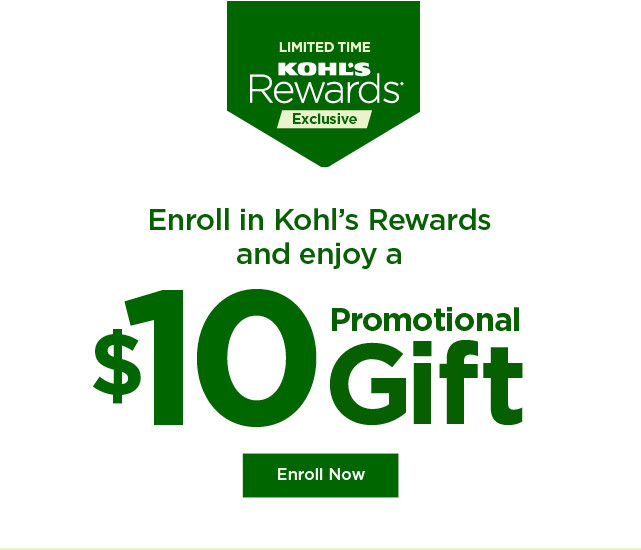 enroll in kohls rewards and enjoy a $10 kohls cash promotional gift. enroll now.