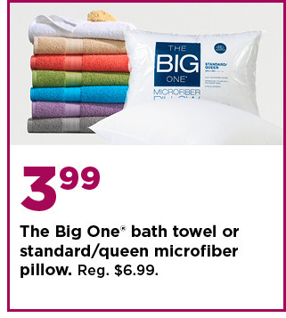 3.99 the big one microfiber pillow or bath towel. shop now.