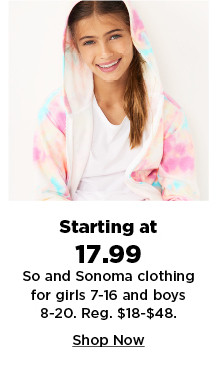 starting at $17.99 So and sonoma goods for life clothing for girls 7.16 and boys 8-20. shop now.