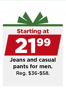 starting at $21.99 jeans and casual pants for men. shop now.