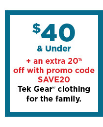 $40 and under plus an extra 20% off with promo code SAVE20 Tek Gear clothing for the family. shop now.