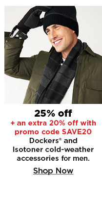 25% off plus take an extra 20% off with promo code SAVE20 on dockers and isotoner cold weather accessories for men. shop now.